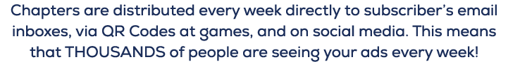 Chapters are distributed every week directly to subscriber’s email inboxes, via QR Codes at games, and on social medi...