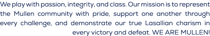 We play with passion, integrity, and class. Our mission is to represent the Mullen community with pride, support one ...