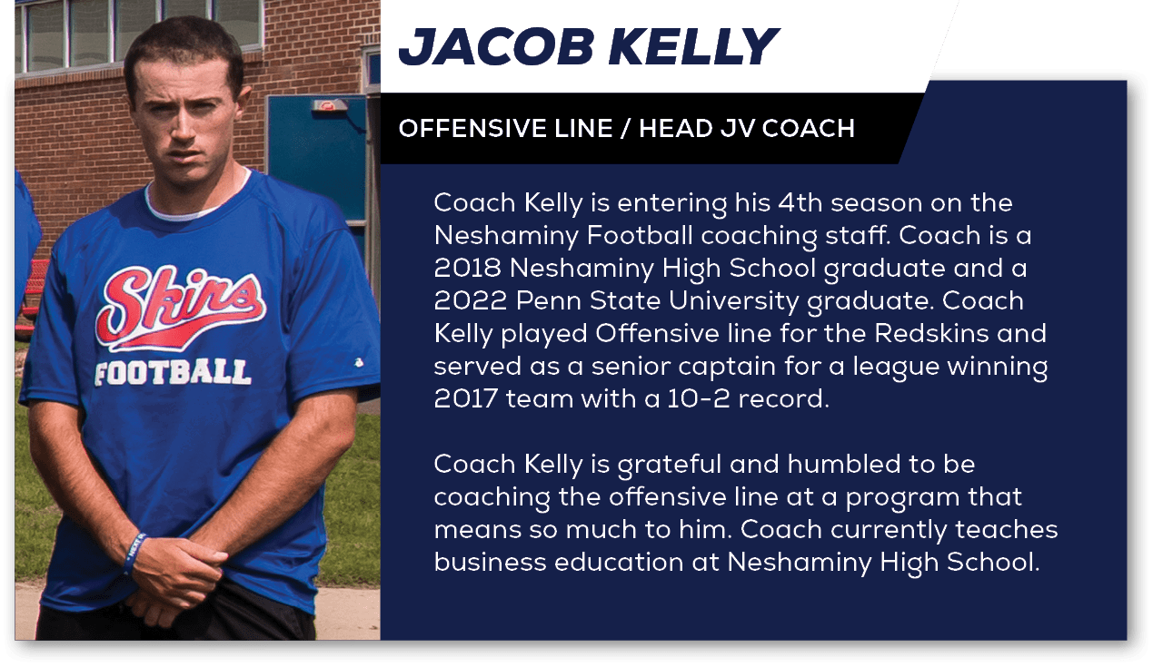 Coach Kelly is entering his 4th season on the Neshaminy Football coaching staff. Coach is a 2018 Neshaminy High Schoo...