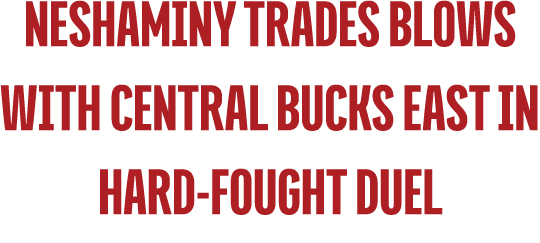 Neshaminy Trades Blows with Central Bucks East in Hard Fought Duel