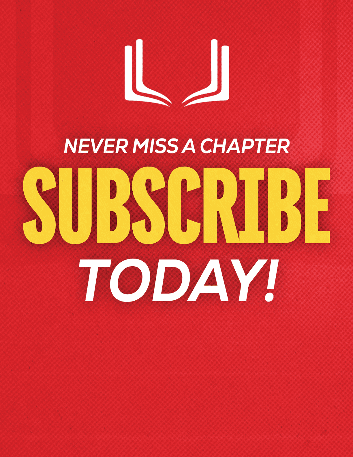 A red sign with yellow letters that says “Never Miss a Chapter Subscribe Today!". Description generated by AI