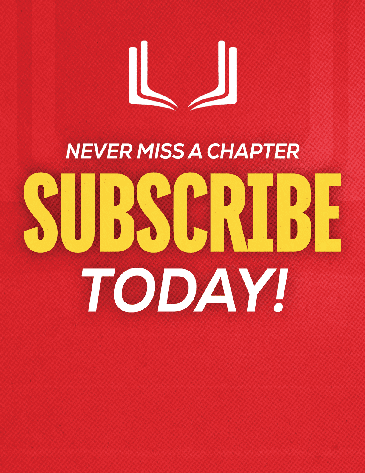 A red sign with yellow letters that says “Never Miss a Chapter Subscribe Today!". Description generated by AI