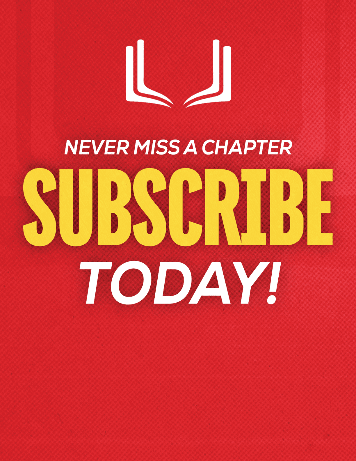 A red sign with yellow letters that says “Never Miss a Chapter Subscribe Today!". Description generated by AI
