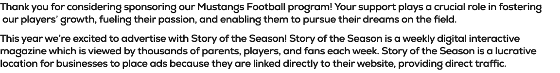 Thank you for considering sponsoring our Mustangs Football program! Your support plays a crucial role in fostering ou...