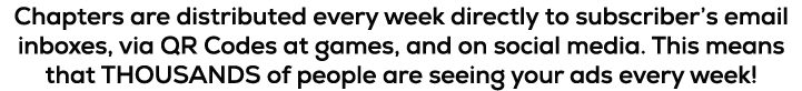 Chapters are distributed every week directly to subscriber’s email inboxes, via QR Codes at games, and on social medi...