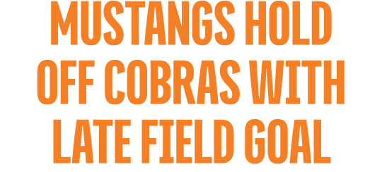 mustangs HOLD OFF COBRAS WITH LATE FIELD GOAL