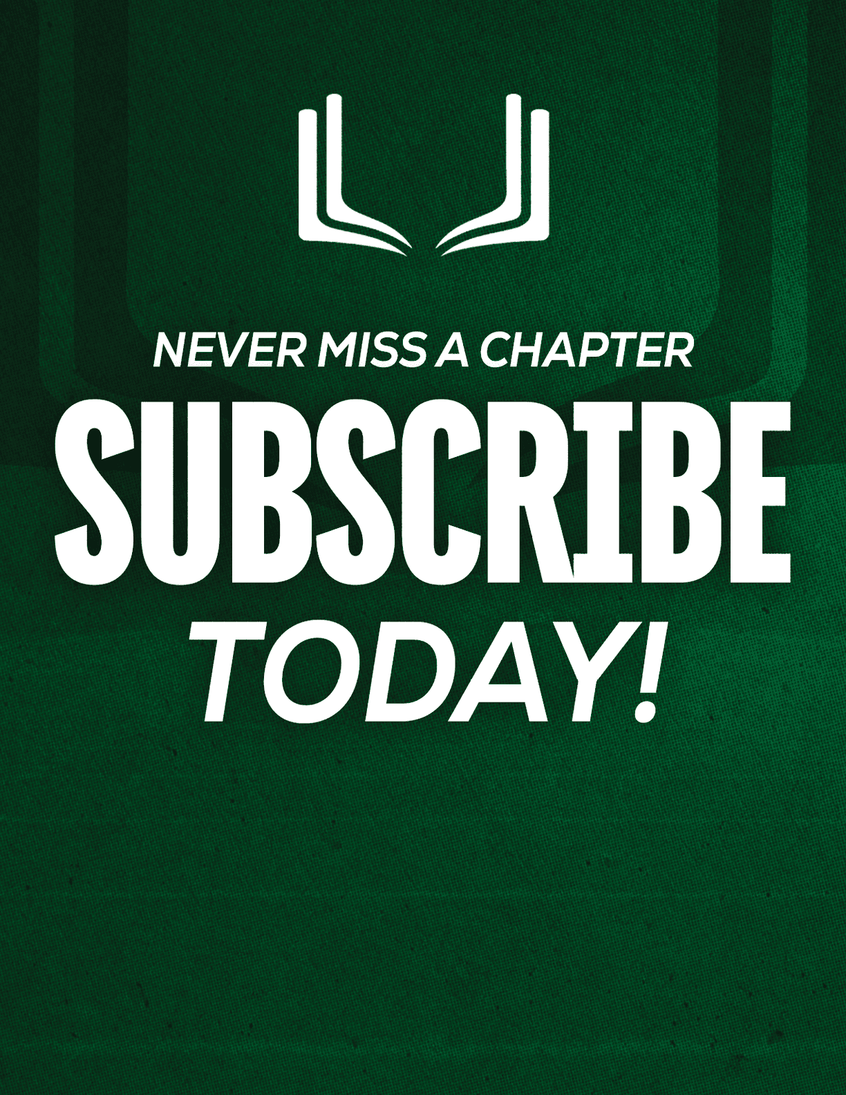 A green background with a white open book icon above the bold white text saying never miss a chapter subscribe today. Description generated by AI
