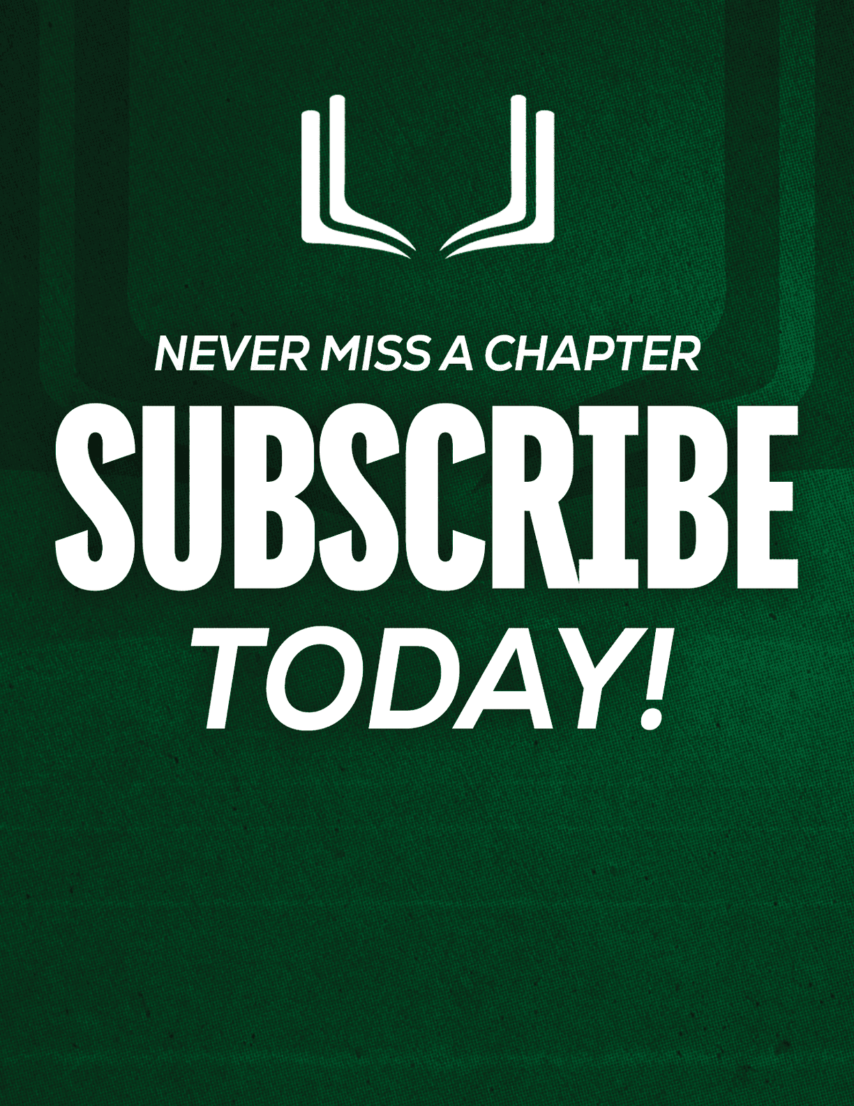 A green background with a white open book icon above the bold white text saying never miss a chapter subscribe today. Description generated by AI