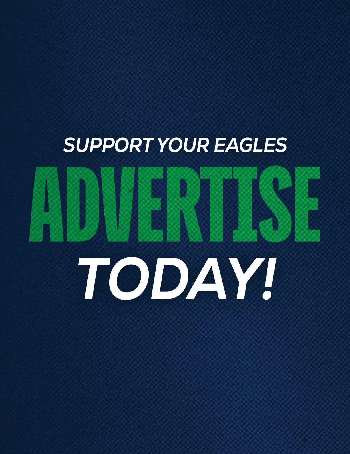 Support your Eagles by advertising today with bold green and white text on a dark blue textured background. Description generated by AI