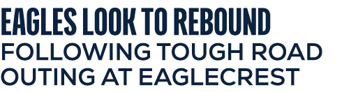 EAGLES LOOK TO REBOUND FOLLOWING TOUGH ROAD OUTING AT EAGLECREST