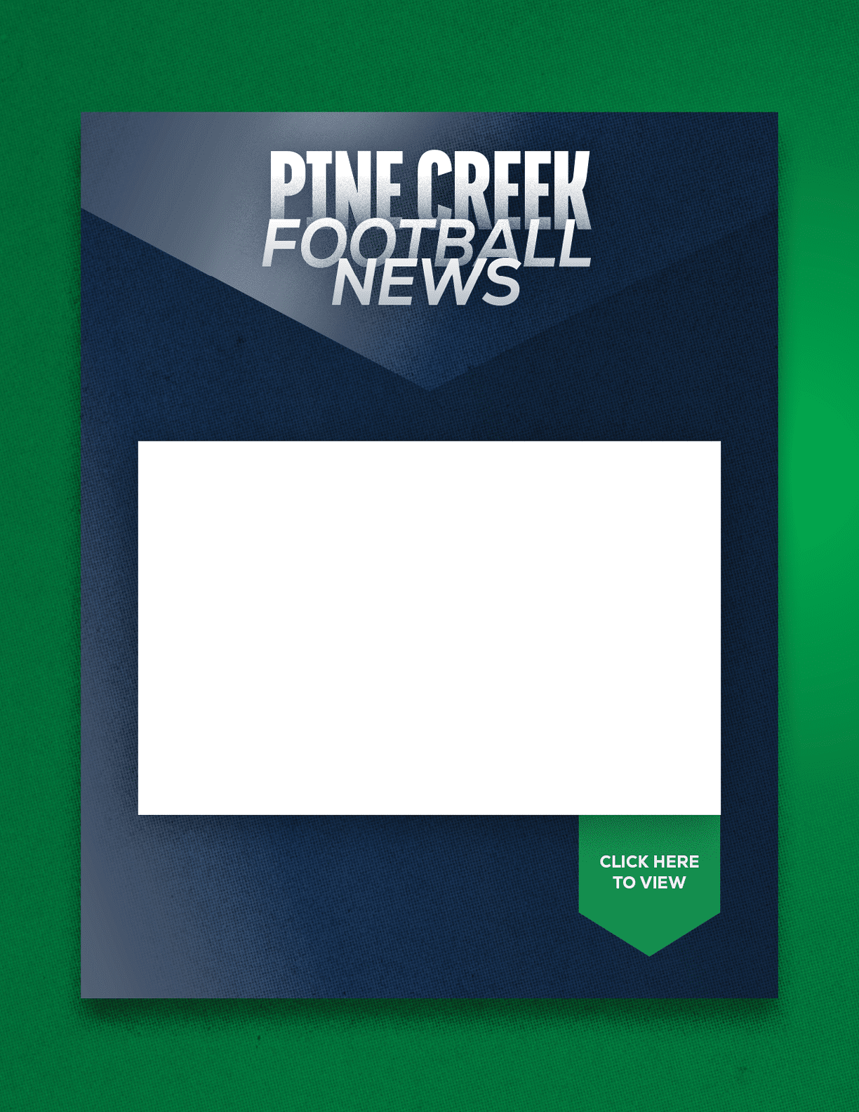 A dark blue graphic with the text “Pine Creek Football News" at the top and a white rectangular space in the center above a green tab that says "Click here to view." Description generated by AI