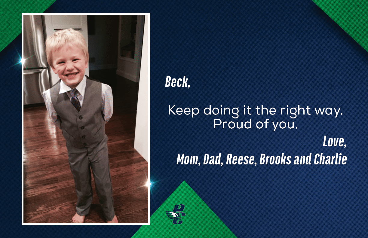 Beck, Keep doing it the right way. Proud of you. Love, Mom, Dad, Reese, Brooks and Charli