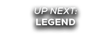 UP NEXT: legend