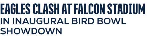 EAGLES CLASH AT FALCON STADIUM IN INAUGURAL BIRD BOWL SHOWDOWN