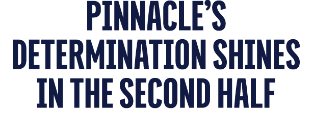 Pinnacle’s Determination Shines in the Second Half