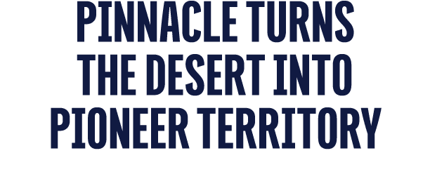 Pinnacle Turns the Desert into Pioneer Territory