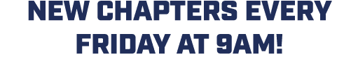 NEW CHAPTERS EVERY FRIDAY AT 9AM!