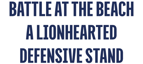 Battle at the Beach A Lionhearted Defensive Stand