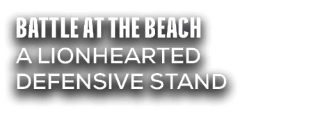 Battle at the Beach A Lionhearted Defensive Stand