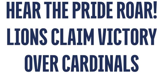 Hear the Pride Roar! Lions Claim victory over cardinals