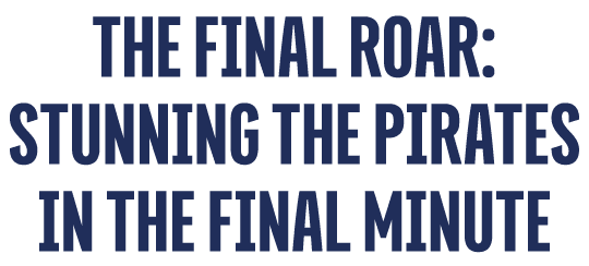 The Final Roar: Stunning the Pirates in the Final Minute