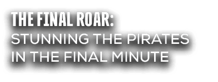 The Final Roar: Stunning the Pirates in the Final Minute