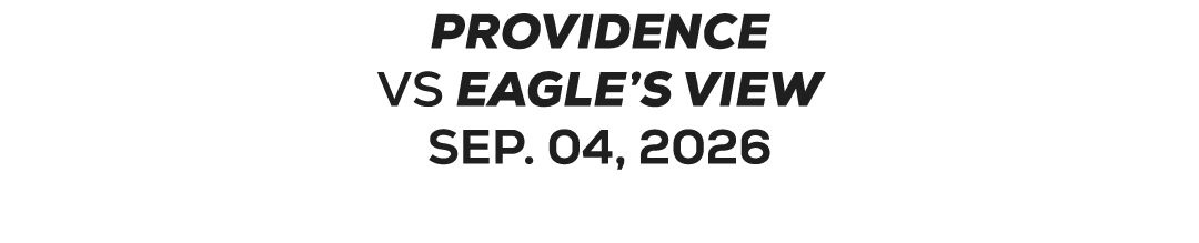 PROVIDENCE VS EAGLE’S VIEW SEP. 04, 2026 