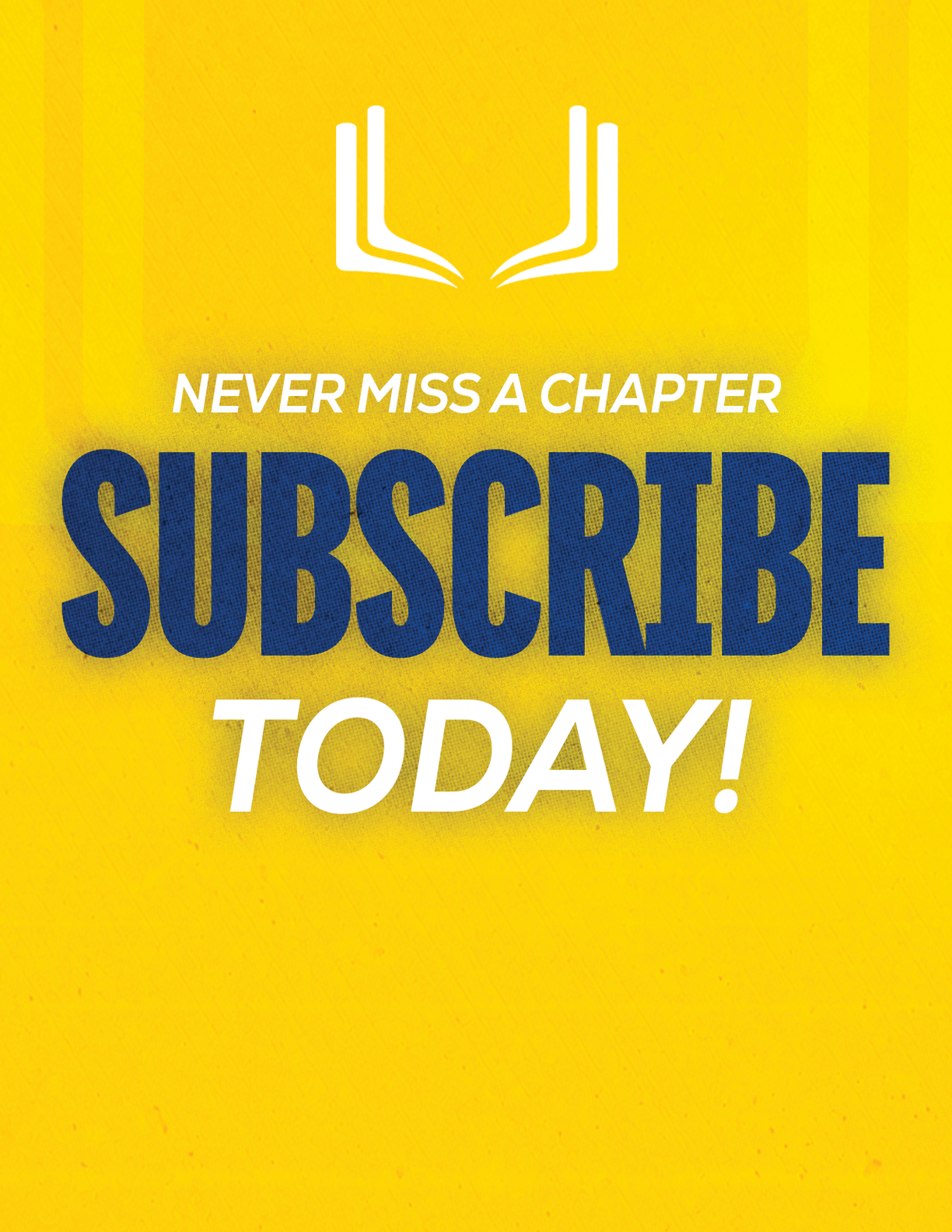 A yellow background with a white open book icon above the bold blue text saying subscribe and smaller white text saying never miss a chapter and today. Description generated by AI