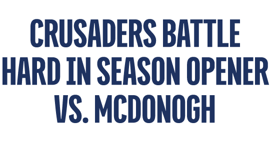 CRUSADERS BATTLE HARD IN SEASON OPENER VS. MCDONOGH