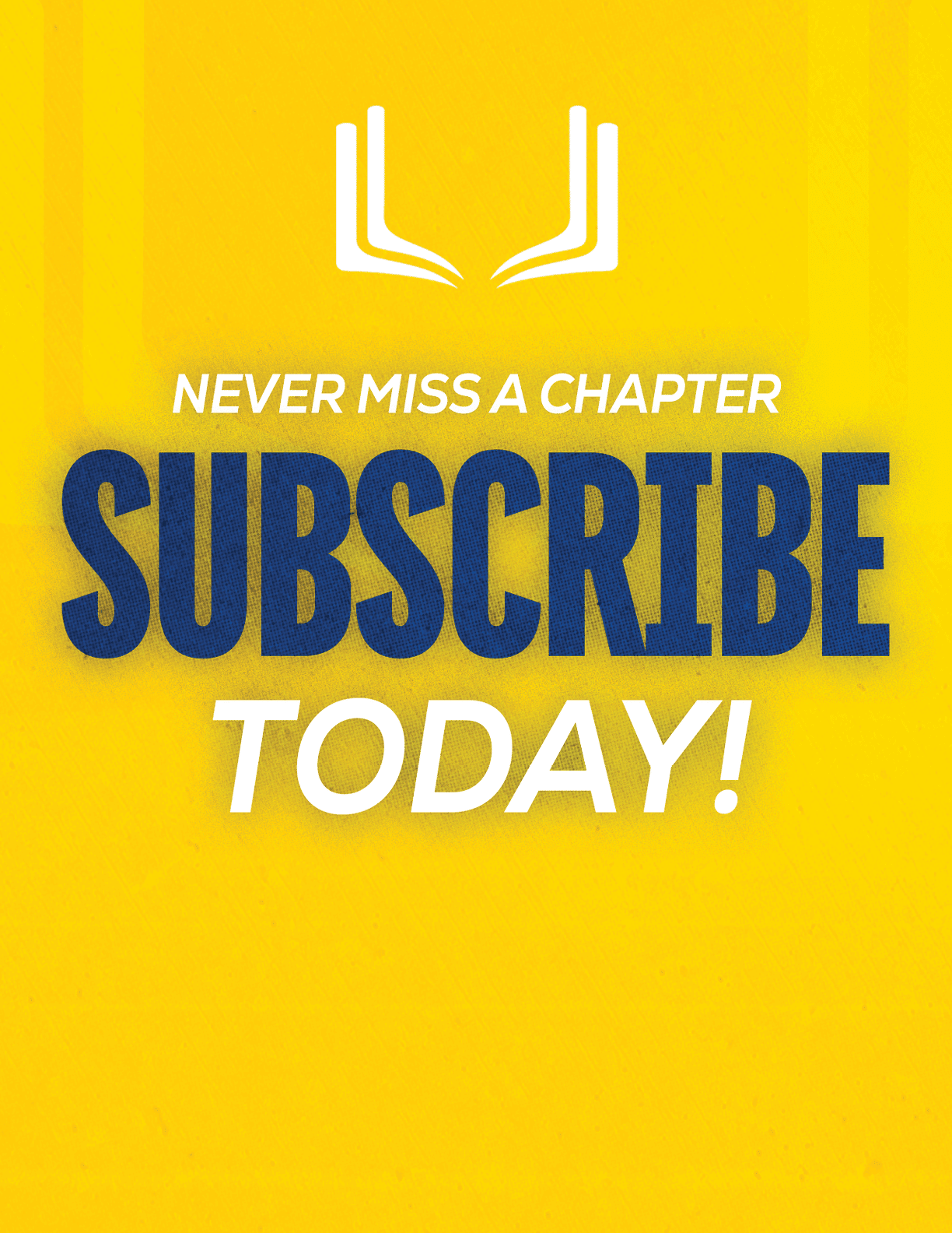 A yellow background with a white open book icon above the bold blue text saying subscribe and smaller white text saying never miss a chapter and today. Description generated by AI