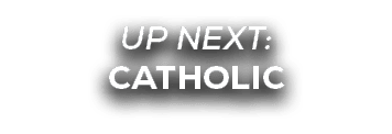UP NEXT: CATHOLIC