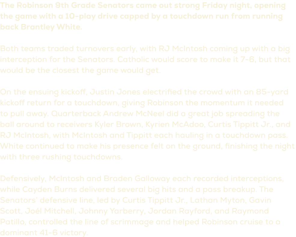 The Robinson 9th Grade Senators came out strong Friday night, opening the game with a 10 play drive capped by a touch...