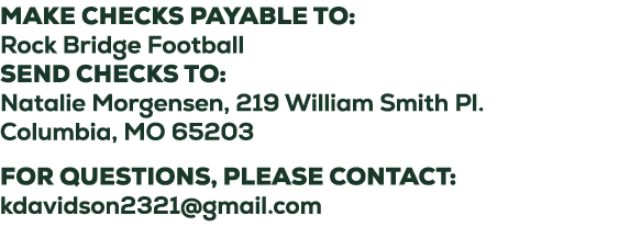 Make checks payable to: Rock Bridge Football SEND checks to: Natalie Morgensen, 219 William Smith Pl. Columbia, MO 65...