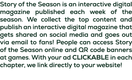 Story of the Season is an interactive digital magazine published each week of the season. We collect the top content ...