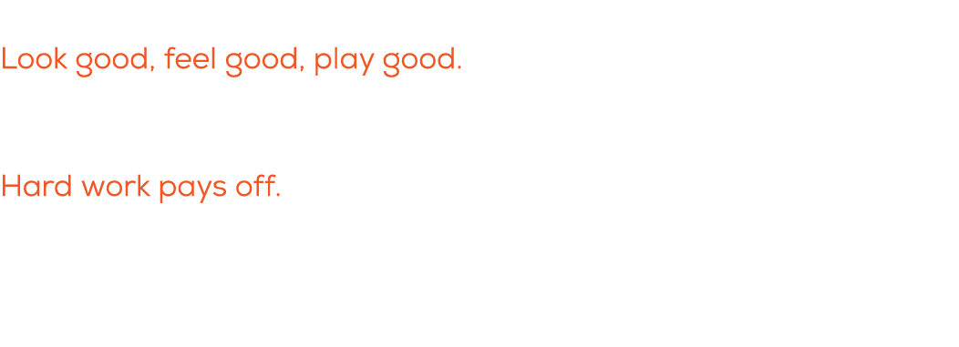 What is a quote you live by? Look good, feel good, play good. What do you want these players to know/remember? Hard w...