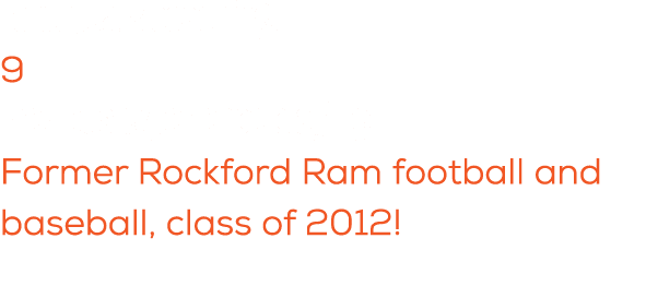 Total years coaching: 9 Previous experience playing: Former Rockford Ram football and baseball, class of 2012!