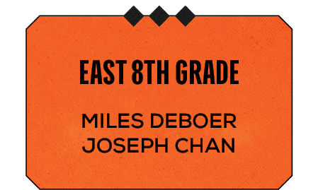 Miles DeBoer Joseph Chan ,east 8th grad