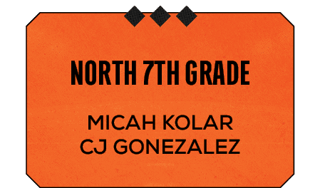 Micah Kolar CJ Gonezalez ,north 7th grad