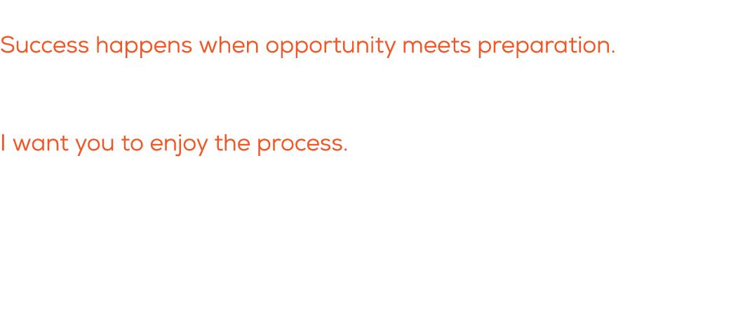 What is a quote you live by? Success happens when opportunity meets preparation. What do you want these players to kn...