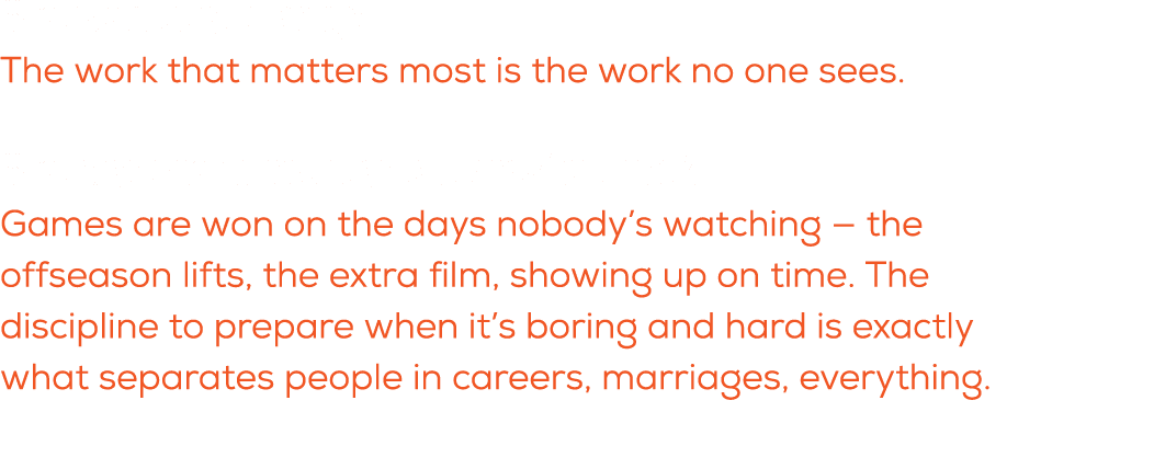 What is a quote you live by? The work that matters most is the work no one sees. What do you want these players to kn...