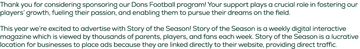 Thank you for considering sponsoring our Dons Football program! Your support plays a crucial role in fostering our pl...