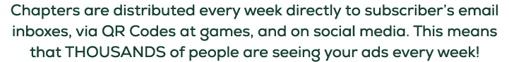 Chapters are distributed every week directly to subscriber’s email inboxes, via QR Codes at games, and on social medi...