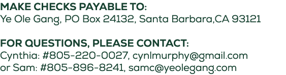 Make checks payable to: Ye Ole Gang, PO Box 24132, Santa Barbara,CA 93121 For questions, please contact: Cynthia: #80...
