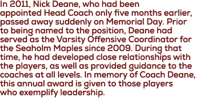 In 2011, Nick Deane, who had been appointed Head Coach only five months earlier, passed away suddenly on Memorial Day...