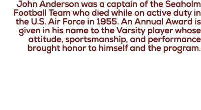 John Anderson was a captain of the Seaholm Football Team who died while on active duty in the U.S. Air Force in 1955....
