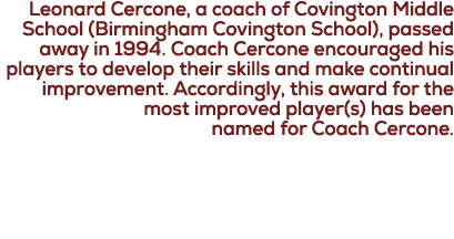 Leonard Cercone, a coach of Covington Middle School (Birmingham Covington School), passed away in 1994. Coach Cercone...