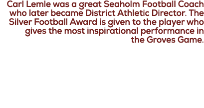 Carl Lemle was a great Seaholm Football Coach who later became District Athletic Director. The Silver Football Award ...