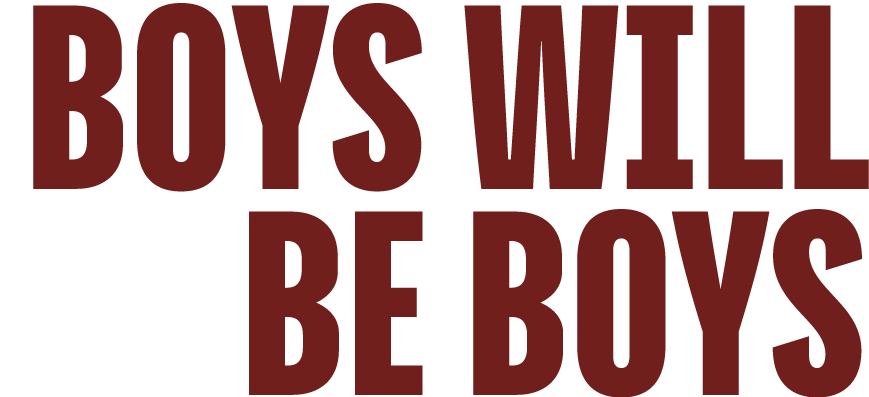 Boys will be boys