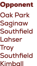 Opponent Oak Park Saginaw Southfield Lahser Troy Southfield Kimball