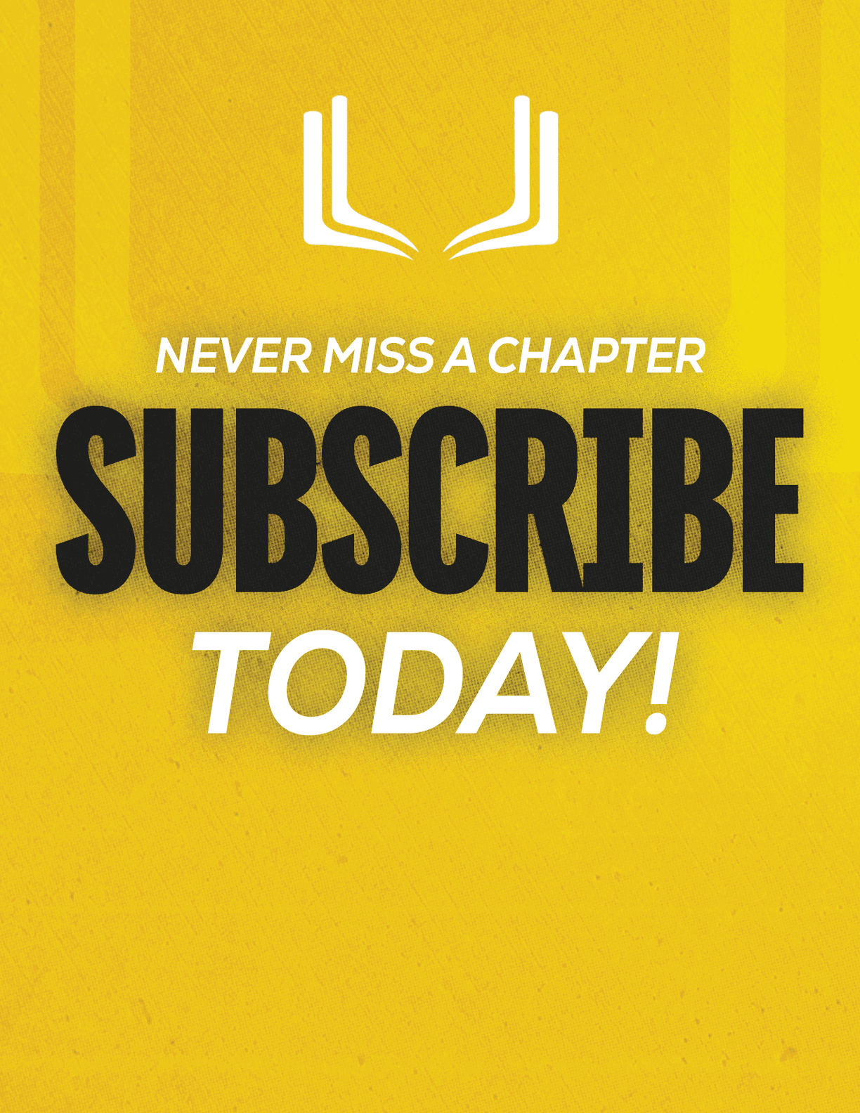 A yellow background with a white open book icon and bold text that says never miss a chapter subscribe today. Description generated by AI
